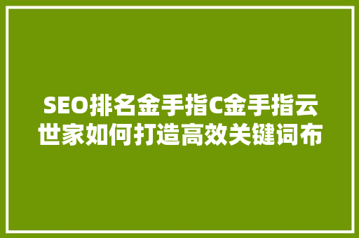 SEO排名金手指C金手指云世家如何打造高效关键词布局