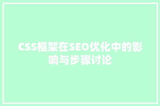 CSS框架在SEO优化中的影响与步骤讨论