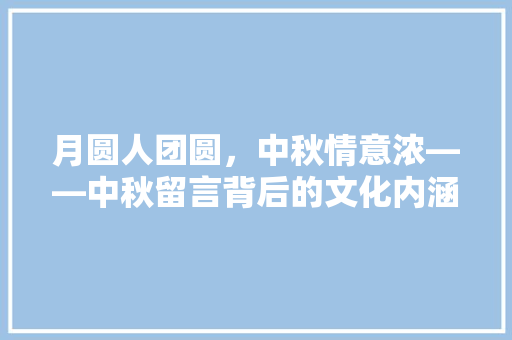 月圆人团圆，中秋情意浓——中秋留言背后的文化内涵