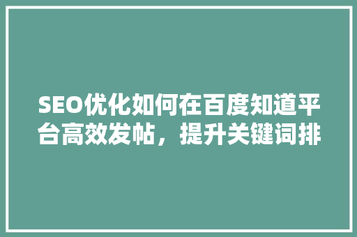 SEO优化如何在百度知道平台高效发帖，提升关键词排名