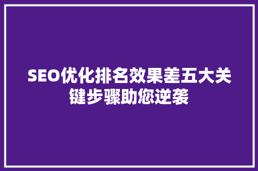 SEO优化排名效果差五大关键步骤助您逆袭