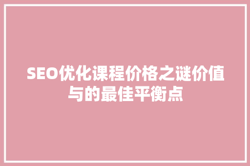 SEO优化课程价格之谜价值与的最佳平衡点