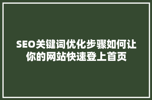 SEO关键词优化步骤如何让你的网站快速登上首页
