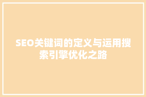 SEO关键词的定义与运用搜索引擎优化之路