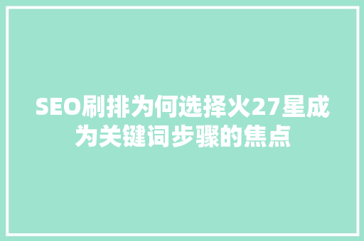 SEO刷排为何选择火27星成为关键词步骤的焦点  第1张