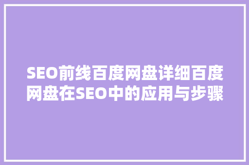 SEO前线百度网盘详细百度网盘在SEO中的应用与步骤