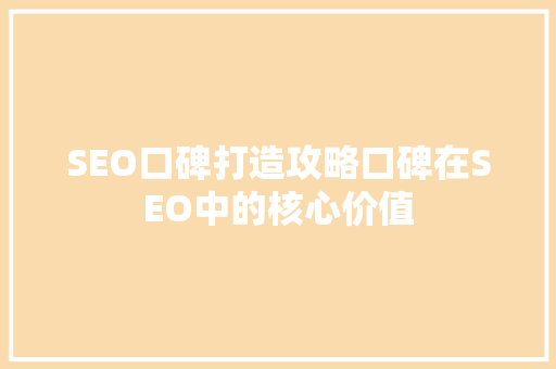SEO口碑打造攻略口碑在SEO中的核心价值