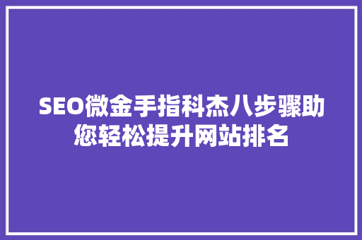 SEO微金手指科杰八步骤助您轻松提升网站排名