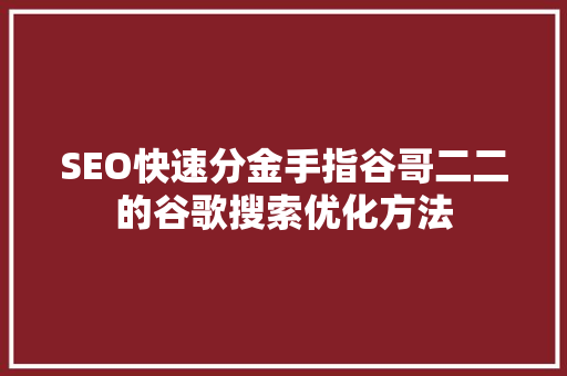 SEO快速分金手指谷哥二二的谷歌搜索优化方法