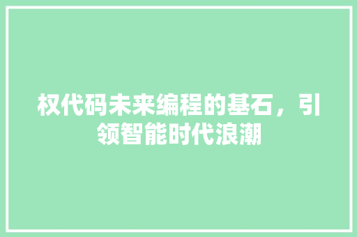 权代码未来编程的基石，引领智能时代浪潮