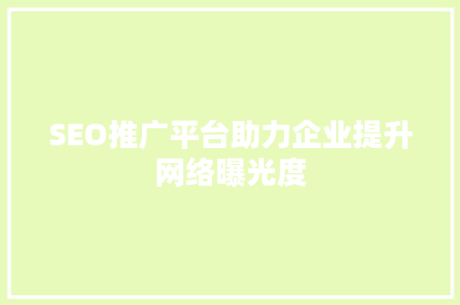 SEO推广平台助力企业提升网络曝光度