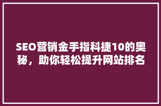 SEO营销金手指科捷10的奥秘，助你轻松提升网站排名