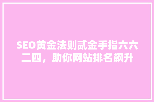 SEO黄金法则贰金手指六六二四，助你网站排名飙升