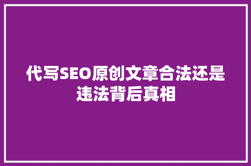 代写SEO原创文章合法还是违法背后真相