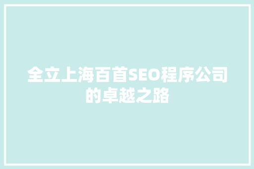 全立上海百首SEO程序公司的卓越之路