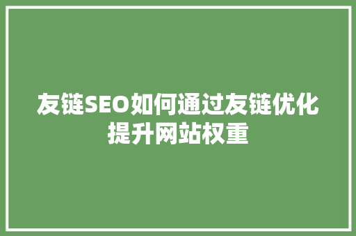友链SEO如何通过友链优化提升网站权重