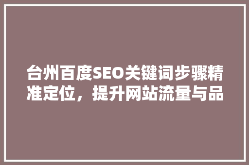 台州百度SEO关键词步骤精准定位，提升网站流量与品牌影响力