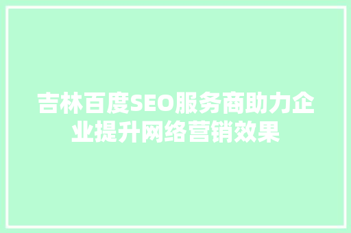 吉林百度SEO服务商助力企业提升网络营销效果