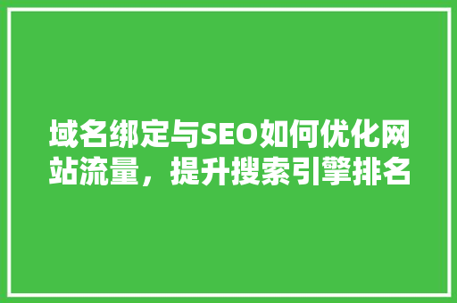 域名绑定与SEO如何优化网站流量，提升搜索引擎排名
