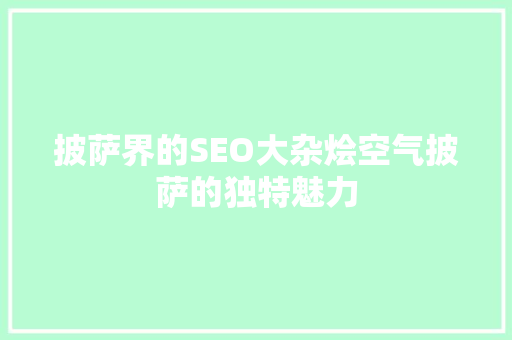 披萨界的SEO大杂烩空气披萨的独特魅力