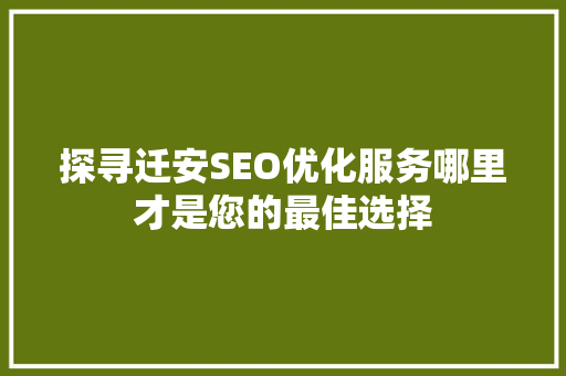 探寻迁安SEO优化服务哪里才是您的最佳选择