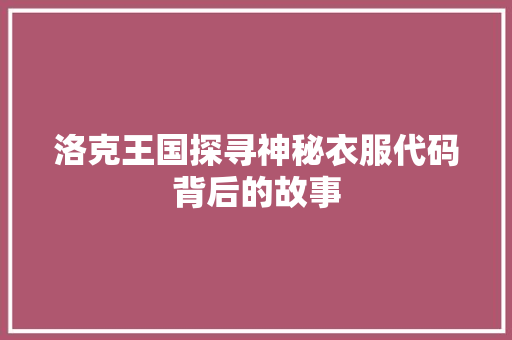 洛克王国探寻神秘衣服代码背后的故事