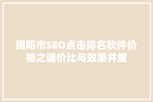 揭阳市SEO点击排名软件价格之谜价比与效果并重