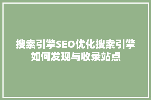 搜索引擎SEO优化搜索引擎如何发现与收录站点