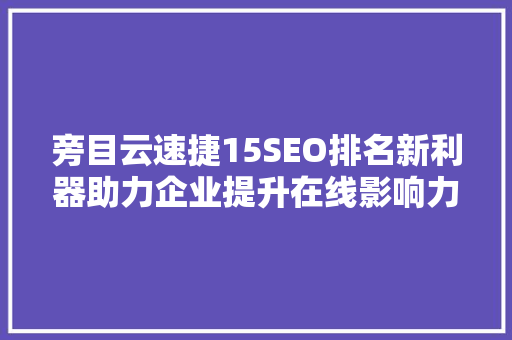 旁目云速捷15SEO排名新利器助力企业提升在线影响力