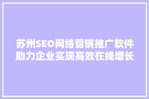 苏州SEO网络营销推广软件助力企业实现高效在线增长