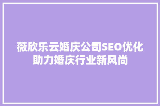 薇欣乐云婚庆公司SEO优化助力婚庆行业新风尚