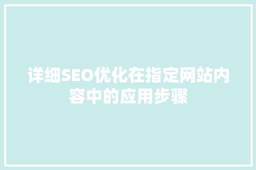 详细SEO优化在指定网站内容中的应用步骤