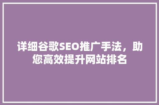 详细谷歌SEO推广手法，助您高效提升网站排名
