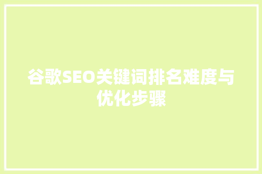 谷歌SEO关键词排名难度与优化步骤