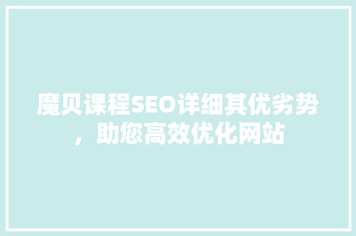 魔贝课程SEO详细其优劣势，助您高效优化网站