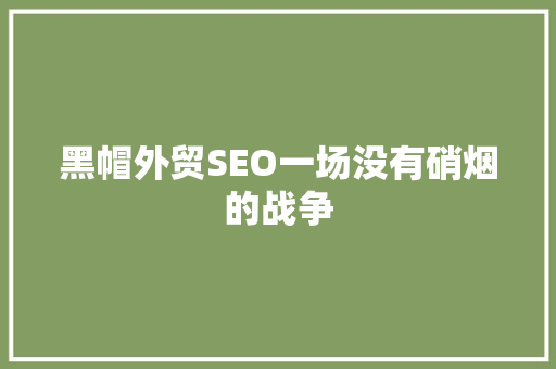 黑帽外贸SEO一场没有硝烟的战争