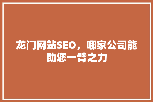 龙门网站SEO，哪家公司能助您一臂之力
