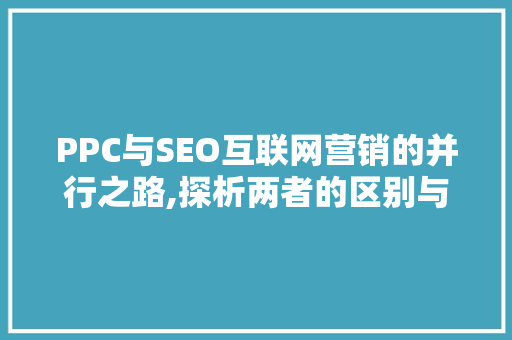 PPC与SEO互联网营销的并行之路,探析两者的区别与联系  第1张