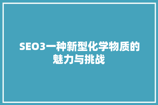 SEO3一种新型化学物质的魅力与挑战