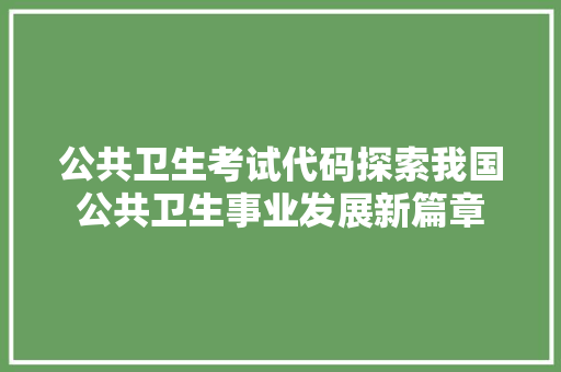 公共卫生考试代码探索我国公共卫生事业发展新篇章