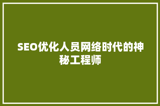 SEO优化人员网络时代的神秘工程师