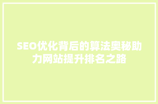 SEO优化背后的算法奥秘助力网站提升排名之路