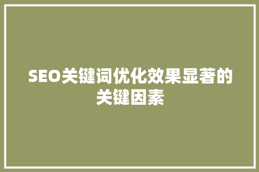 SEO关键词优化效果显著的关键因素