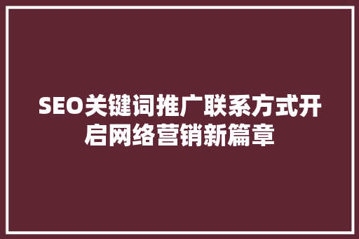 SEO关键词推广联系方式开启网络营销新篇章