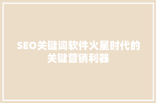 SEO关键词软件火星时代的关键营销利器