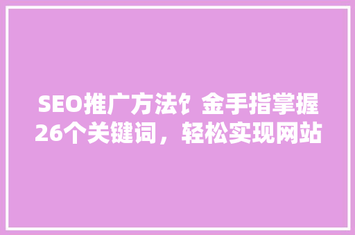 SEO推广方法饣金手指掌握26个关键词，轻松实现网站排名26