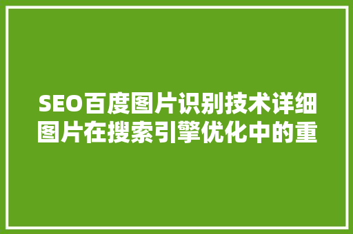 SEO百度图片识别技术详细图片在搜索引擎优化中的重要