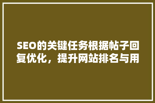 SEO的关键任务根据帖子回复优化，提升网站排名与用户体验