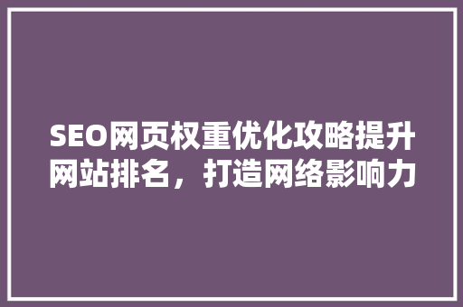 SEO网页权重优化攻略提升网站排名，打造网络影响力