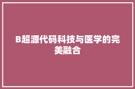 B超源代码科技与医学的完美融合